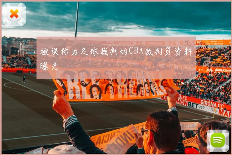 被误称为足球裁判的CBA裁判员资料曝光