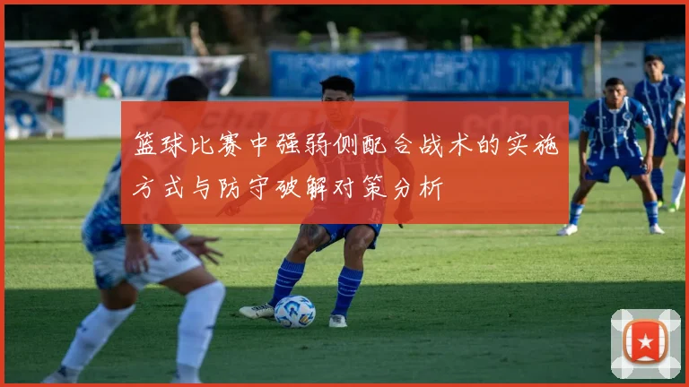 篮球比赛中强弱侧配合战术的实施方式与防守破解对策分析